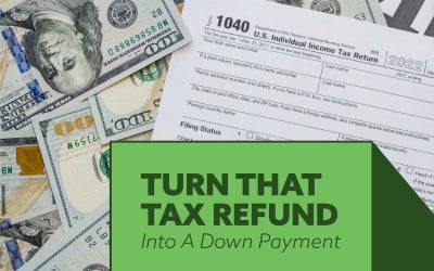 TURN THAT TAX REFUND INTO A DOWN PAYMENT